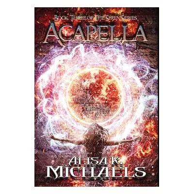 "Acapella: Book Three of The Siren Series" - "" ("Michaels Alisa K.")(Pevná vazba)