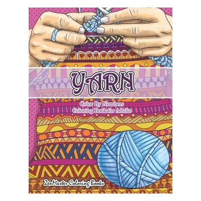 "Yarn Color By Numbers Coloring Book for Adults: An Adult Color By Numbers Coloring Book of Yarn