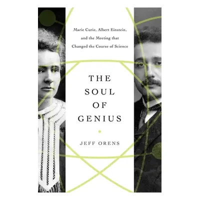 "The Soul of Genius: Marie Curie, Albert Einstein, and the Meeting That Changed the Course of Sc