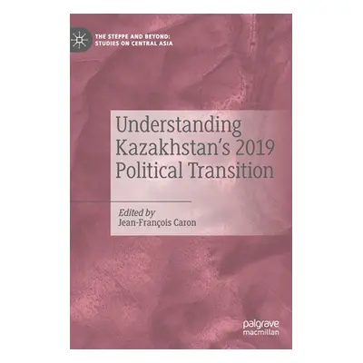 "Understanding Kazakhstan's 2019 Political Transition" - "" ("Caron Jean-Franois")(Pevná vazba)