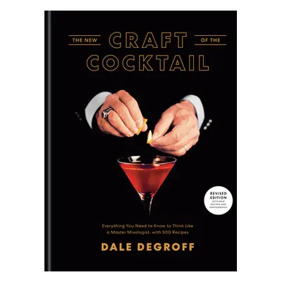 "The New Craft of the Cocktail: Everything You Need to Know to Think Like a Master Mixologist, w