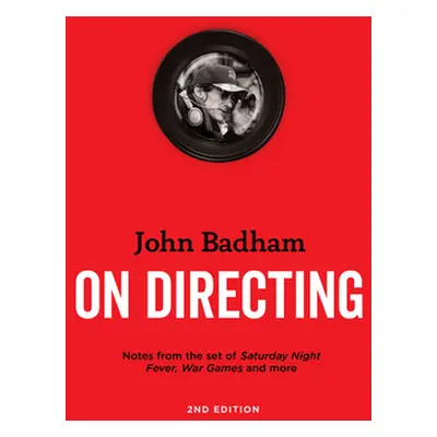 "John Badham on Directing - 2nd Edition: Notes from the Set of Saturday Night Fever, War Games, 