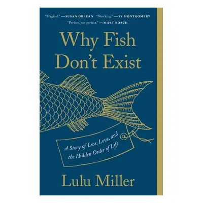 "Why Fish Don't Exist: A Story of Loss, Love, and the Hidden Order of Life" - "" ("Miller Lulu")