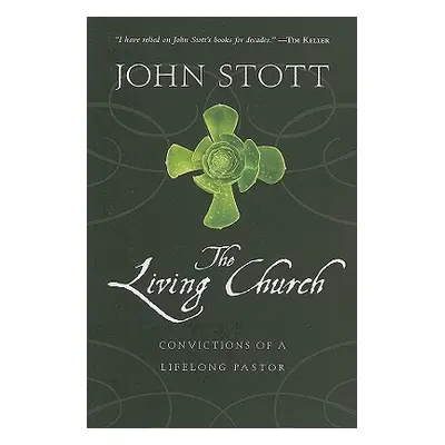 "The Living Church: Convictions of a Lifelong Pastor" - "" ("Stott John")(Paperback)