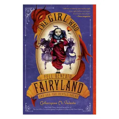 "The Girl Who Fell Beneath Fairyland and Led the Revels There" - "" ("Valente Catherynne M.")(Pa