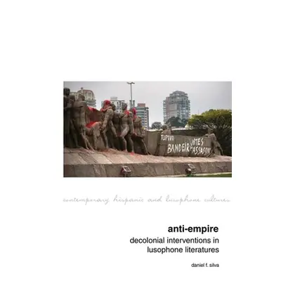 "Anti-Empire: Decolonial Interventions in Lusophone Literatures" - "" ("Silva Daniel F.")(Paperb