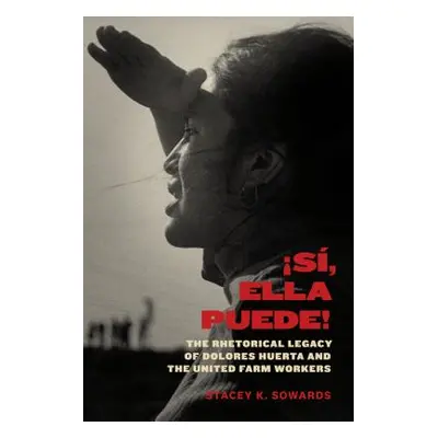 "S, Ella Puede!: The Rhetorical Legacy of Dolores Huerta and the United Farm Workers" - "" ("Sow