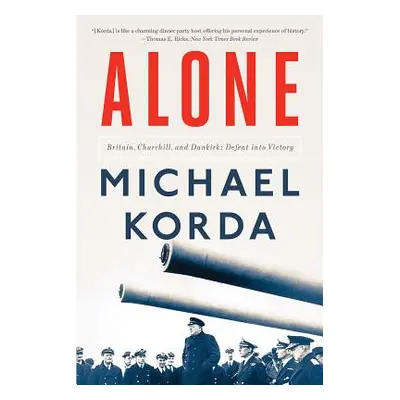 "Alone: Britain, Churchill, and Dunkirk: Defeat Into Victory" - "" ("Korda Michael")(Paperback)