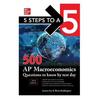 "5 Steps to a 5: 500 AP Macroeconomics Questions to Know by Test Day, Third Edition" - "" ("Anax