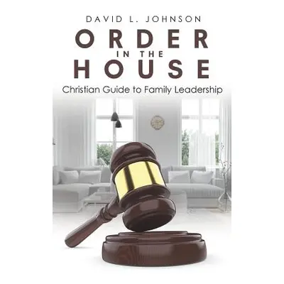 "Order in the House: Christian Guide to Family Leadership" - "" ("Johnson David L.")(Paperback)