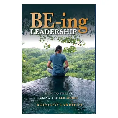 "BE-ing Leadership: How to Thrive Using The SER Model" - "" ("Carrillo Rodolfo")(Pevná vazba)