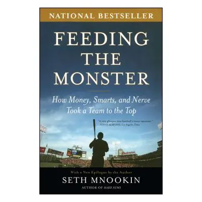 "Feeding the Monster: How Money, Smarts, and Nerve Took a Team to the Top" - "" ("Mnookin Seth")