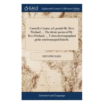 "Canwyll y Cymru; Sef, Gwaith Mr. Rees Prichard, ... the Divine Poems of Mr. Rees Prichard, ... 