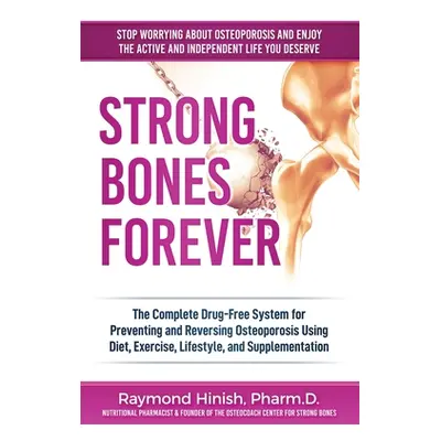 "Strong Bones Forever: The Complete Drug-Free System for Preventing and Reversing Osteoporosis U