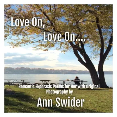 "Love On, Love On....: Romantic Poetry for Her with Original Photography" - "" ("Swider Ann")(Pa