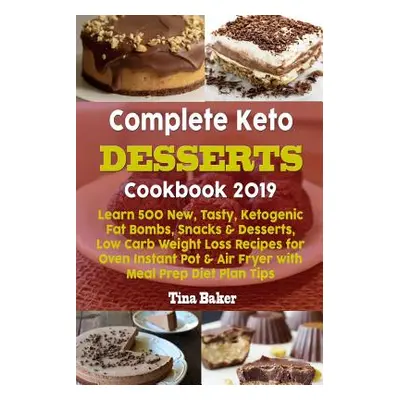 "Complete Keto Desserts Cookbook 2019: Learn 500 New, Tasty, Ketogenic Fat Bombs, Snacks & Desse