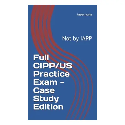 "Full CIPP/US Practice Exam - Case Study Edition: Not by IAPP" - "" ("Jacobs Jasper")(Paperback)