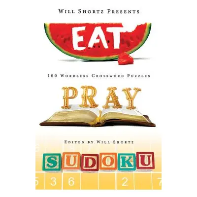 "Will Shortz Presents Eat, Pray, Sudoku: 100 Easy to Hard Puzzles" - "" ("Shortz Will")(Paperbac