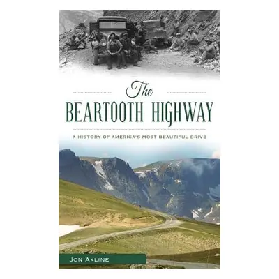 "The Beartooth Highway: A History of America S Most Beautiful Drive" - "" ("Axline Jon")(Pevná v