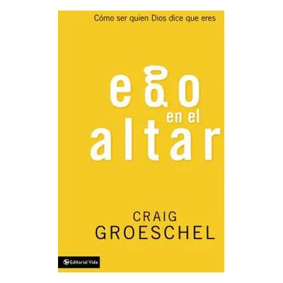 "Ego En El Altar: Como Ser Quien Dios Dice Que Eres" - "" ("Groeschel Craig")(Paperback)