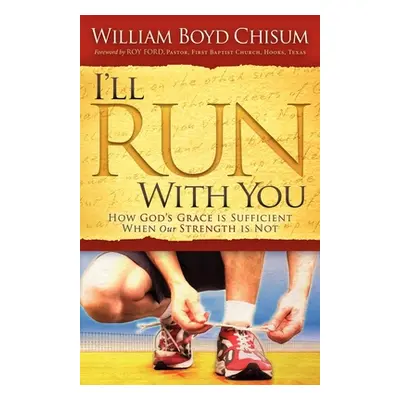 "I'll Run with You: How God's Grace Is Sufficient When Our Strength Is Not" - "" ("Chisum Willia