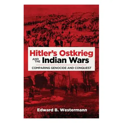 "Hitler's Ostkrieg and the Indian Wars, Volume 56: Comparing Genocide and Conquest" - "" ("Weste