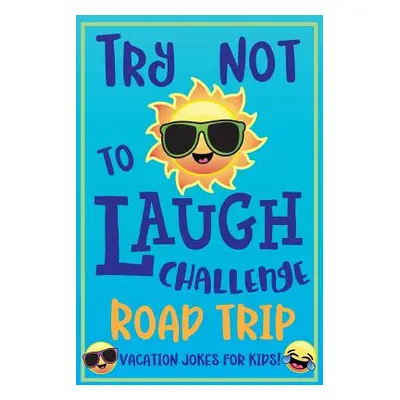 "Try Not to Laugh Challenge Road Trip Vacation Jokes for Kids: Joke book for Kids, Teens, & Adul