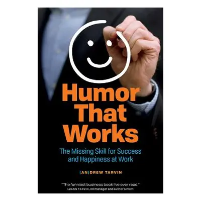 "Humor That Works: The Missing Skill for Success and Happiness at Work" - "" ("Tarvin Andrew")(P