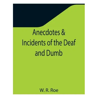 "Anecdotes & Incidents of the Deaf and Dumb" - "" ("R. Roe W.")(Paperback)