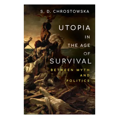 "Utopia in the Age of Survival: Between Myth and Politics" - "" ("Chrostowska S. D.")(Pevná vazb