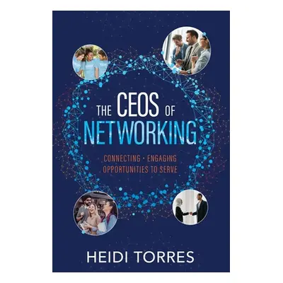 "The CEOs of Networking: Connecting - Engaging - Opportunities to Serve" - "" ("Torres Heidi")(P