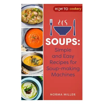 "Soups: Simple and Easy Recipes for Soup-Making Machines" - "" ("Miller Norma")(Paperback)