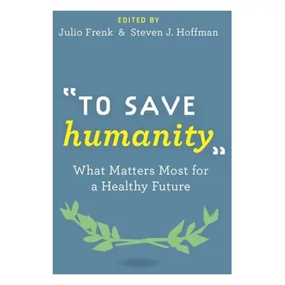 "To Save Humanity: What Matters Most for a Healthy Future" - "" ("Frenk Julio")(Pevná vazba)