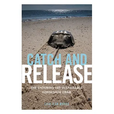 "Catch and Release: The Enduring Yet Vulnerable Horseshoe Crab" - "" ("Moore Lisa Jean")(Paperba