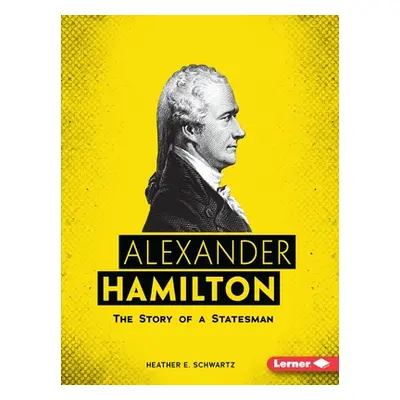 "Alexander Hamilton: The Story of a Statesman" - "" ("Schwartz Heather E.")(Paperback)