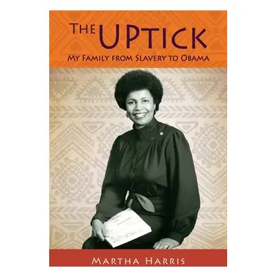 "The UPtick: My Family from Slavery to Obama" - "" ("Harris Martha")(Paperback)