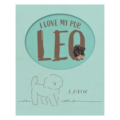 "I Love My Pup, Leo" - "" ("Catic E.")(Paperback)