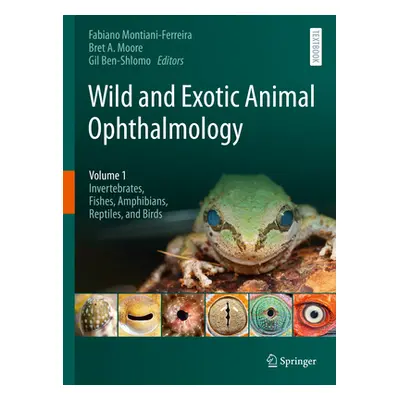 "Wild and Exotic Animal Ophthalmology: Volume 1: Invertebrates, Fishes, Amphibians, Reptiles, an