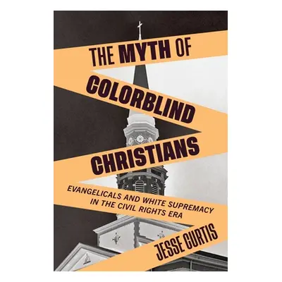 "The Myth of Colorblind Christians: Evangelicals and White Supremacy in the Civil Rights Era" - 