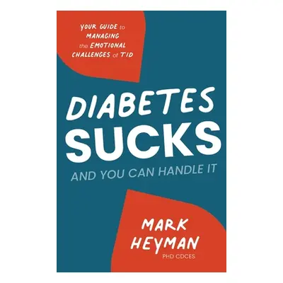 "Diabetes Sucks AND You Can Handle It: Your Guide to Managing the Emotional Challenges of T1D" -