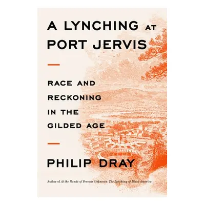 "A Lynching at Port Jervis: Race and Reckoning in the Gilded Age" - "" ("Dray Philip")(Pevná vaz