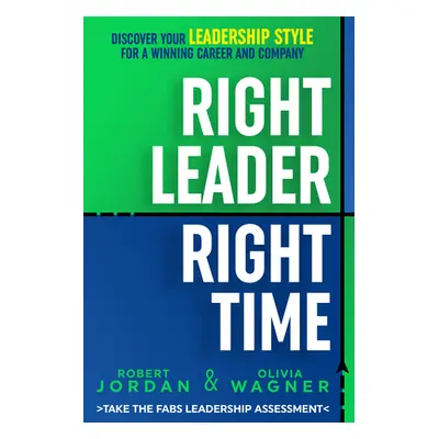 "Right Leader, Right Time: Discover Your Leadership Style for a Winning Career and Company" - ""