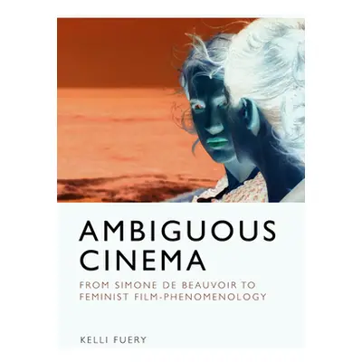 "Ambiguous Cinema: From Simone de Beauvoir to Feminist Film-Phenomenology" - "" ("Fuery Kelli")(