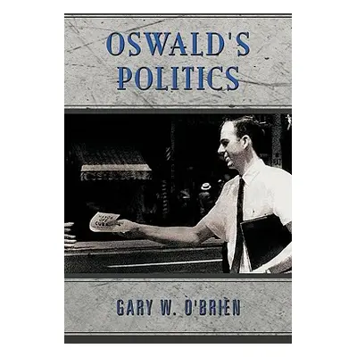 "Oswald's Politics" - "" ("Gary W. O'Brien W. O'Brien")(Paperback)