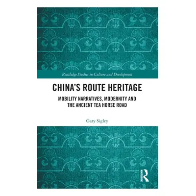 "China's Route Heritage: Mobility Narratives, Modernity and the Ancient Tea Horse Road" - "" ("S