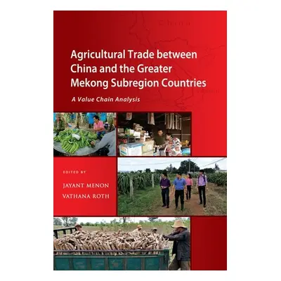 "Agricultural Trade between China and the Greater Mekong Subregion Countries: A Value Chain Anal