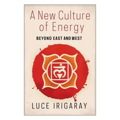 "A New Culture of Energy: Beyond East and West" - "" ("Irigaray Luce")(Pevná vazba)