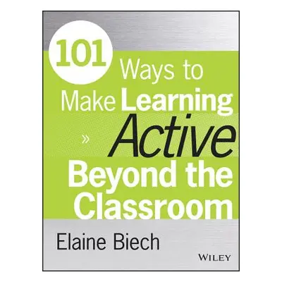 "101 Ways to Make Learning Active Beyond the Classroom" - "" ("Biech Elaine")(Paperback)