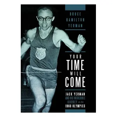 "Your Time Will Come: Jack Yerman and His Incredible Journey to the 1960 Olympics" - "" ("Yerman