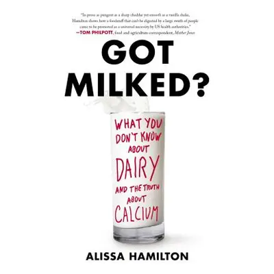 "Got Milked?: What You Don't Know about Dairy and the Truth about Calcium" - "" ("Hamilton Aliss